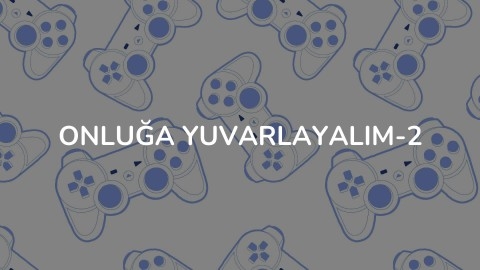 Onluğa Yuvarlayalım-2