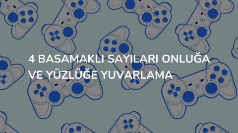 4 Basamaklı sayıları onluğa ve yüzlüğe yuvarlama