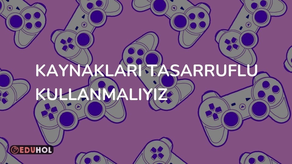 Kaynakları Tasarruflu Kullanmalıyız