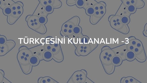 Türkçesini kullanalım -3