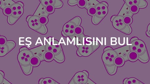 EŞ ANLAMLISINI BUL