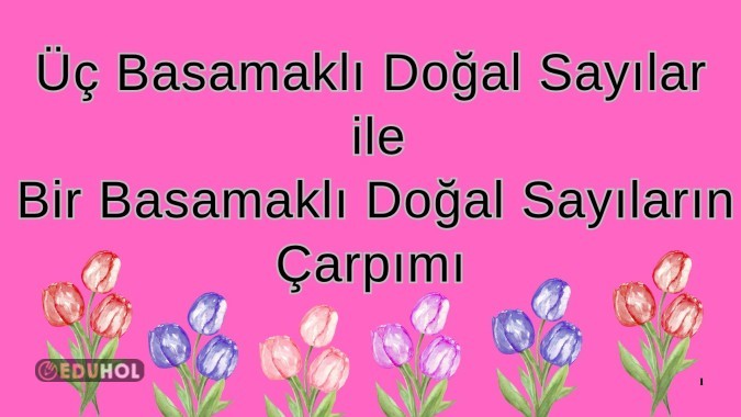Üç Basamaklı Doğal Sayılar ile Bir Basamaklı Doğal Sayıların Çarpımı ✔️