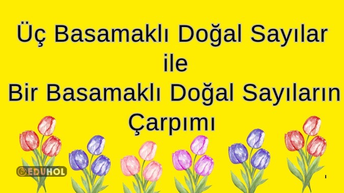 Üç Basamaklı Doğal Sayılar ile Bir Basamaklı Doğal Sayıların Çarpımı ✔️