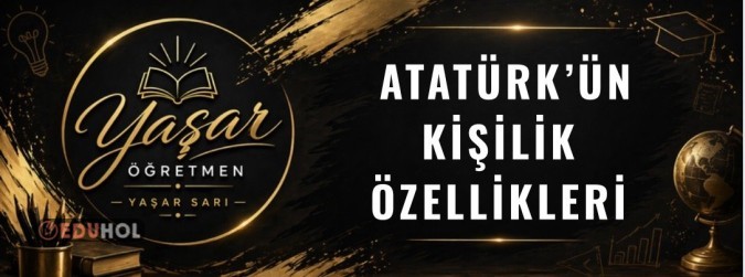 ATATÜRK’ÜN KİŞİLİK ÖZELLİKLERİ
