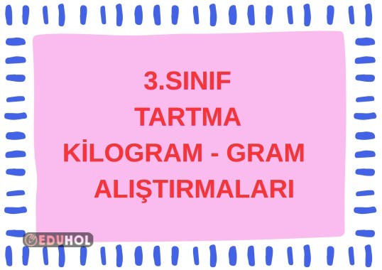 3. SINIF KİLGRAM - GRAM DÖNÜŞTÜRME ALIŞTIRMALARI