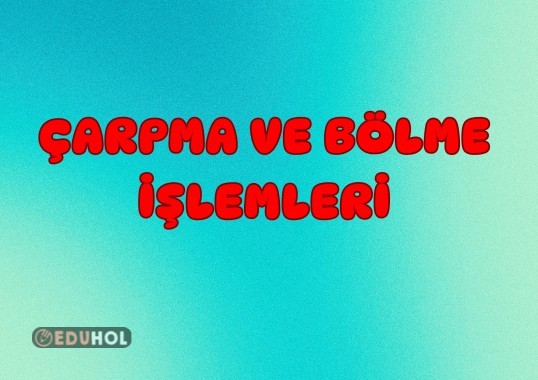 ÇARPMA VE BÖLME İŞLEMLERİ