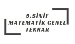 BİRİNCİ DÖNEM MATEMATİK GENEL TEKRAR SORULARI