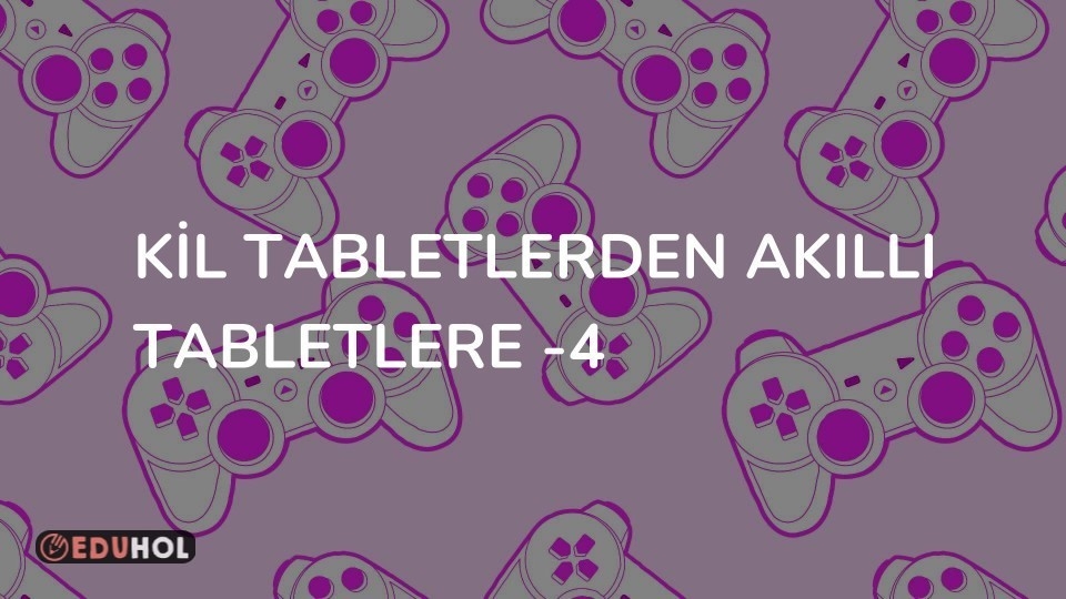 Kil Tabletlerden Akıllı Tabletlere -4