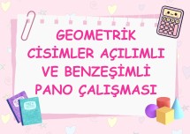 GEOMETRİK CİSİMLER AÇILIMLI VE BENZEŞİMLİ PANO ÇALIŞMASI