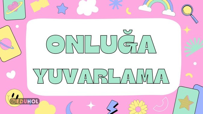 DOĞAL SAYILARDA ONLUĞA YUVARLAMA