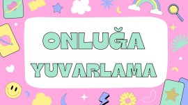 DOĞAL SAYILARDA ONLUĞA YUVARLAMA