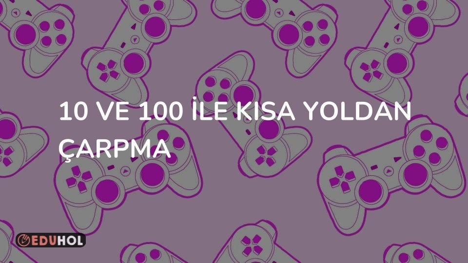 10 VE 100 İLE KISA YOLDAN ÇARPMA