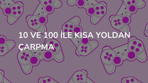 10 VE 100 İLE KISA YOLDAN ÇARPMA