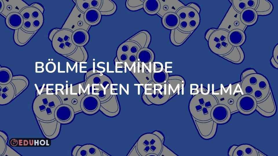 BÖLME İŞLEMİNDE VERİLMEYEN TERİMİ BULMA