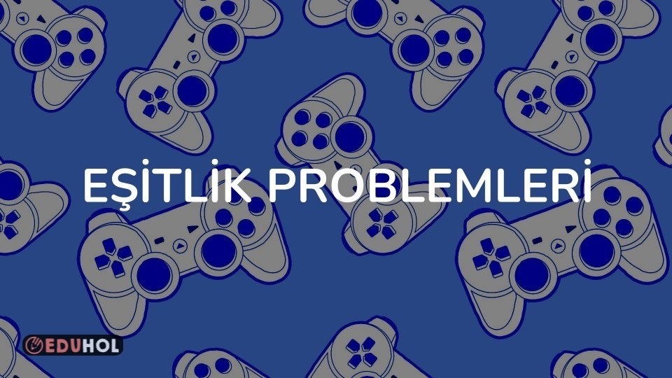 EŞİTLİK PROBLEMLERİ