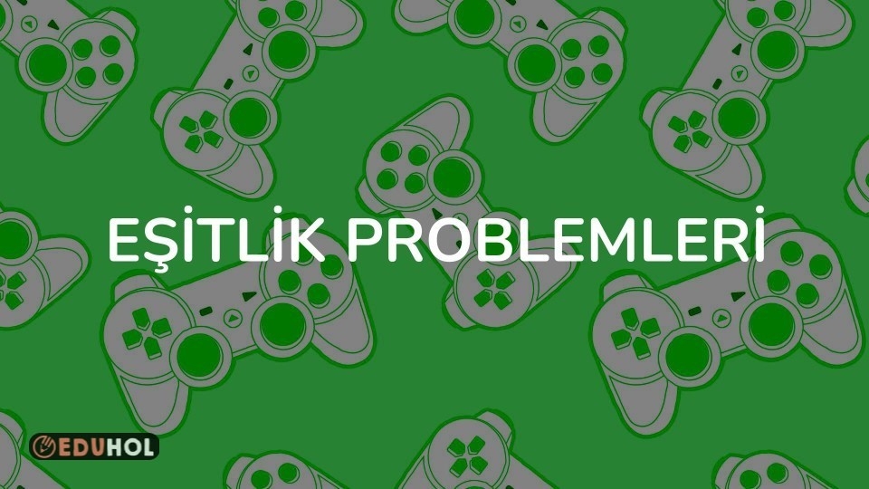 EŞİTLİK PROBLEMLERİ