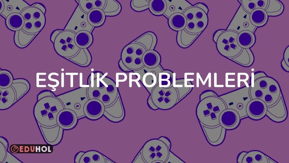EŞİTLİK PROBLEMLERİ