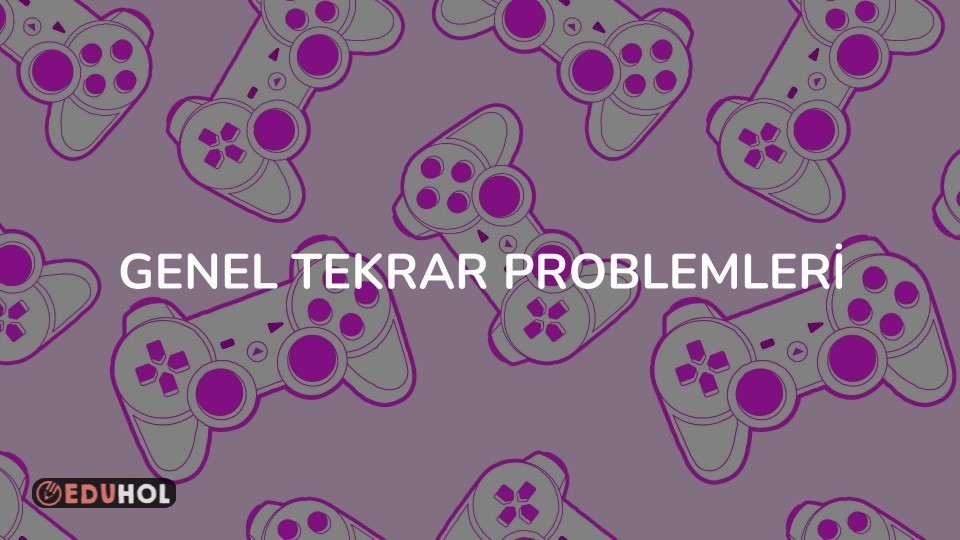 GENEL TEKRAR PROBLEMLERİ