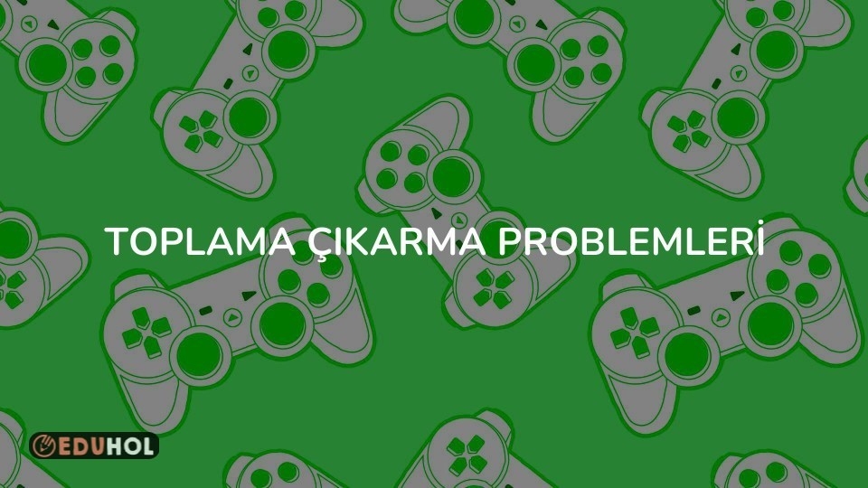 TOPLAMA ÇIKARMA PROBLEMLERİ