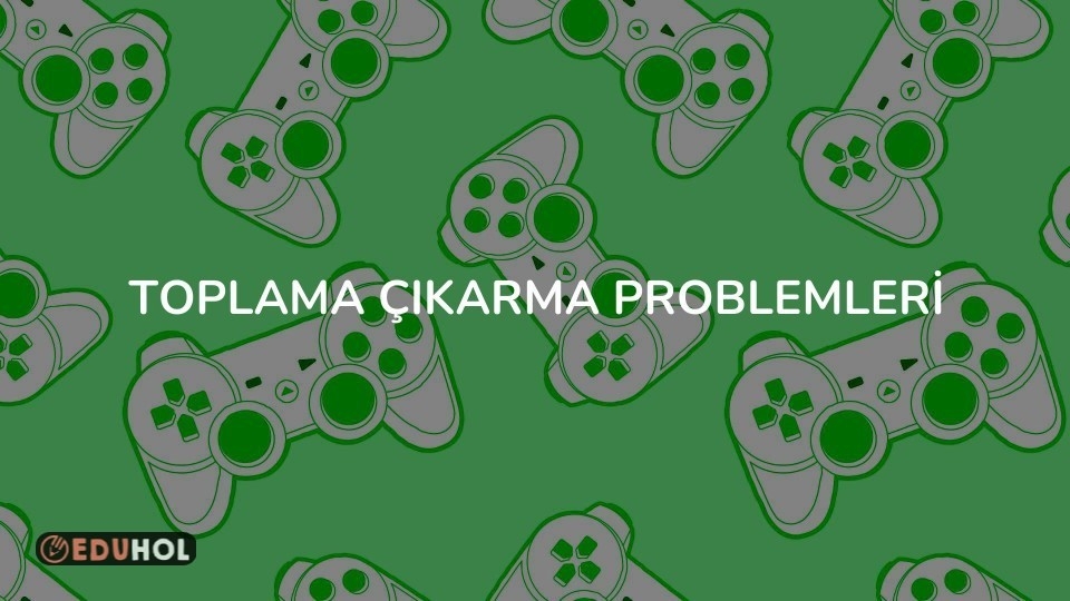 TOPLAMA ÇIKARMA PROBLEMLERİ