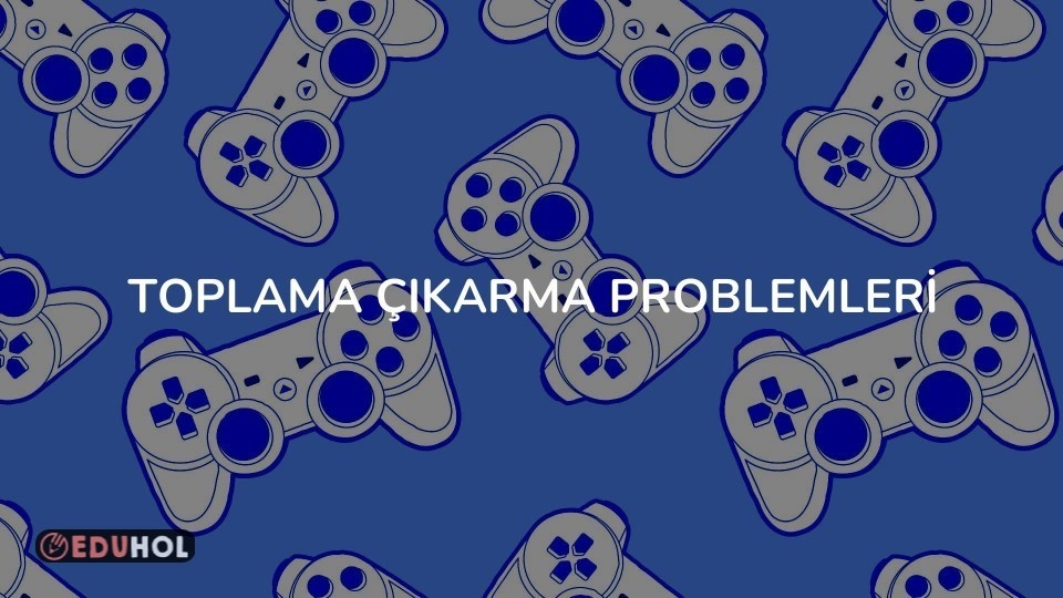 TOPLAMA ÇIKARMA PROBLEMLERİ