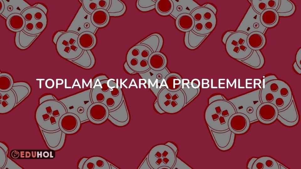 TOPLAMA ÇIKARMA PROBLEMLERİ