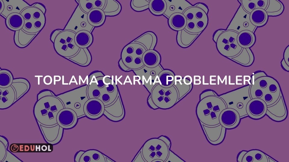 TOPLAMA ÇIKARMA PROBLEMLERİ