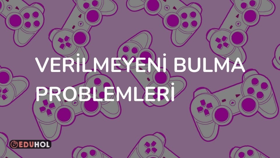 VERİLMEYENİ BULMA PROBLEMLERİ