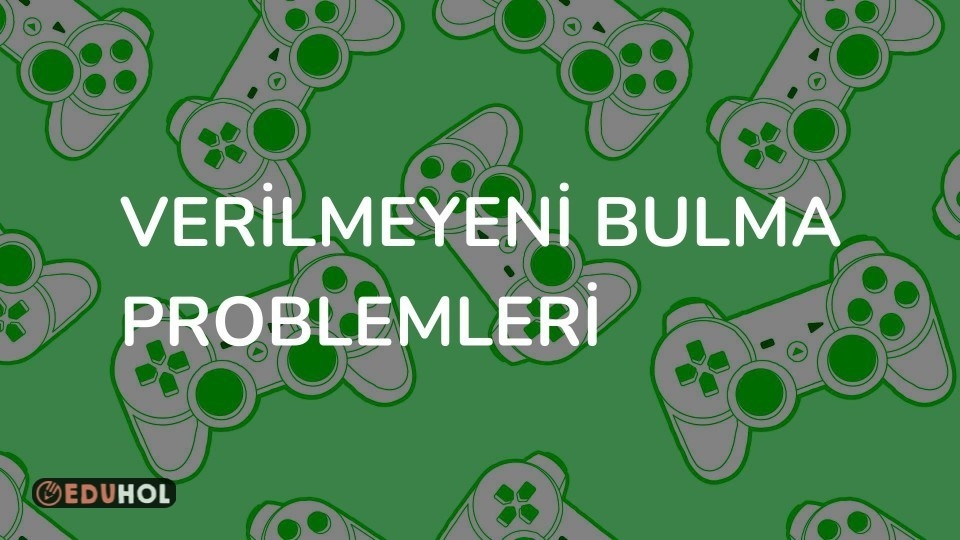 VERİLMEYENİ BULMA PROBLEMLERİ