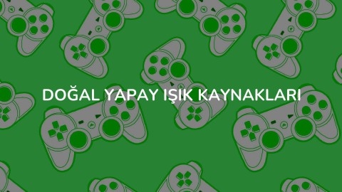 DOĞAL YAPAY IŞIK KAYNAKLARI