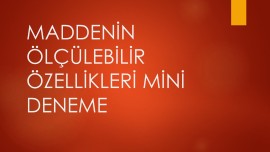 MADDENİN ÖLÇÜLEBİLİR ÖZELLİKLERİ MİNİ DENEME