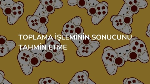 TOPLAMA İŞLEMİNİN SONUCUNU TAHMİN ETME